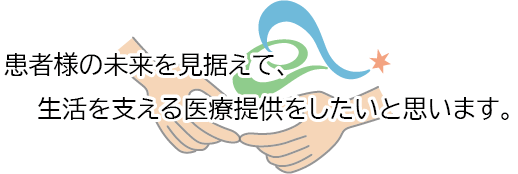 患者さんの将来を見据えて、生活を支える医療を提供したいと思います。